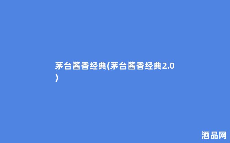 茅台酱香经典(茅台酱香经典2.0)