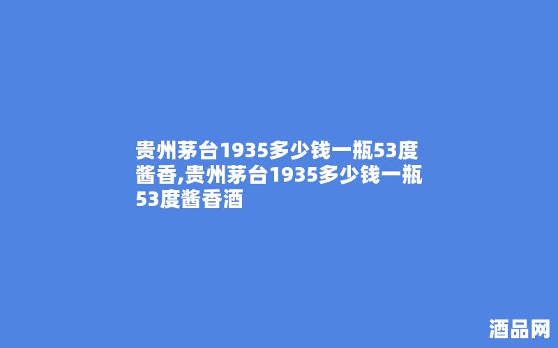 贵州茅台1935多少钱一瓶53度酱香,贵州茅台1935多少钱一瓶53度酱香酒
