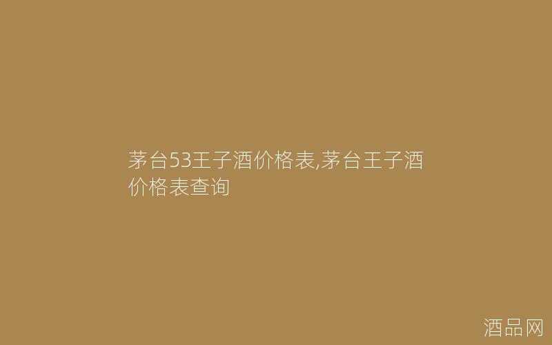 茅台53王子酒价格表,茅台王子酒价格表查询