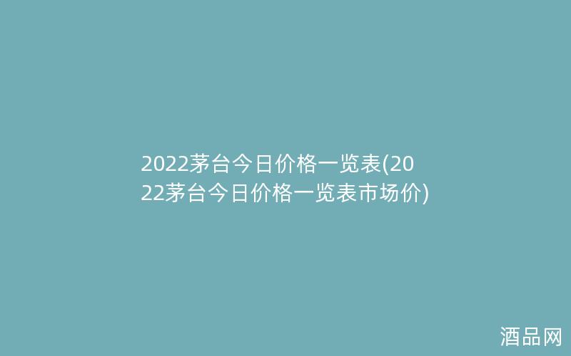 2022茅台今日价格一览表(2022茅台今日价格一览表市场价)