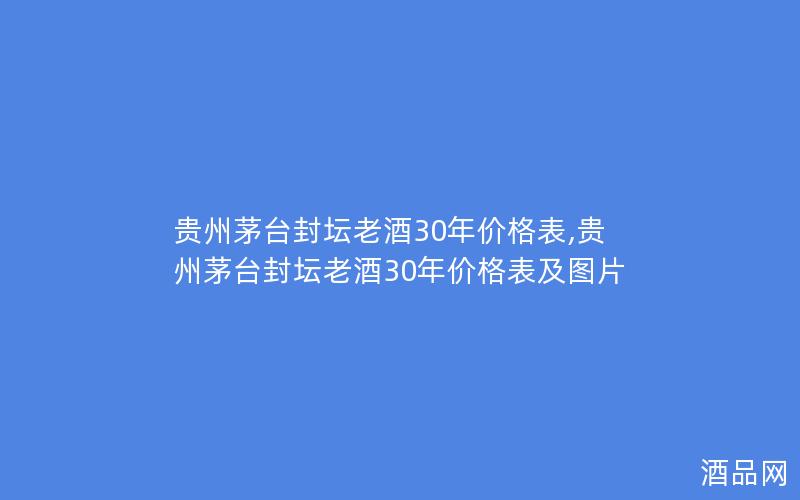 贵州茅台封坛老酒30年价格表,贵州茅台封坛老酒30年价格表及图片