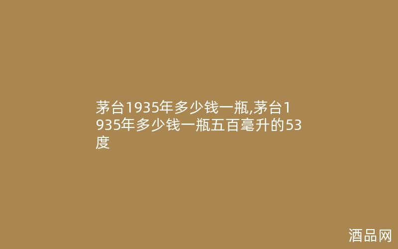 茅台1935年多少钱一瓶,茅台1935年多少钱一瓶五百毫升的53度