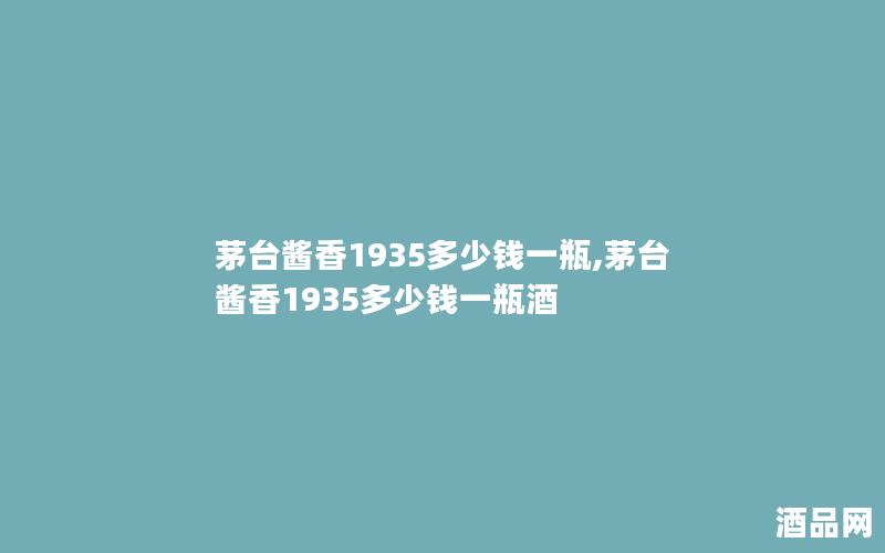 茅台酱香1935多少钱一瓶,茅台酱香1935多少钱一瓶酒
