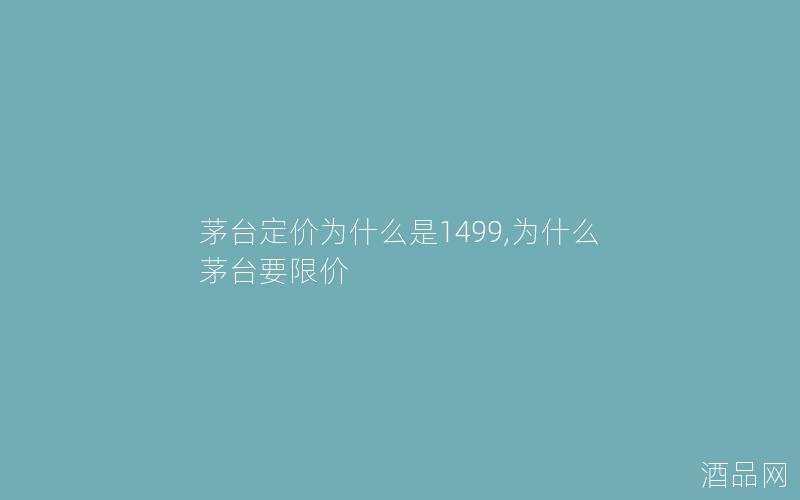茅台定价为什么是1499,为什么茅台要限价