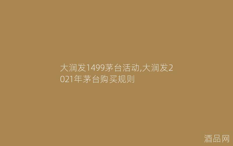 大润发1499茅台活动,大润发2021年茅台购买规则