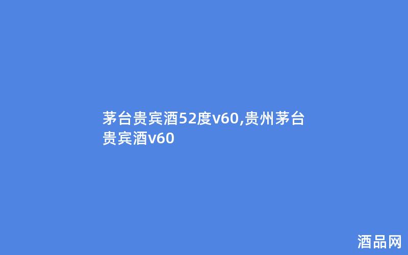 茅台贵宾酒52度v60,贵州茅台贵宾酒v60