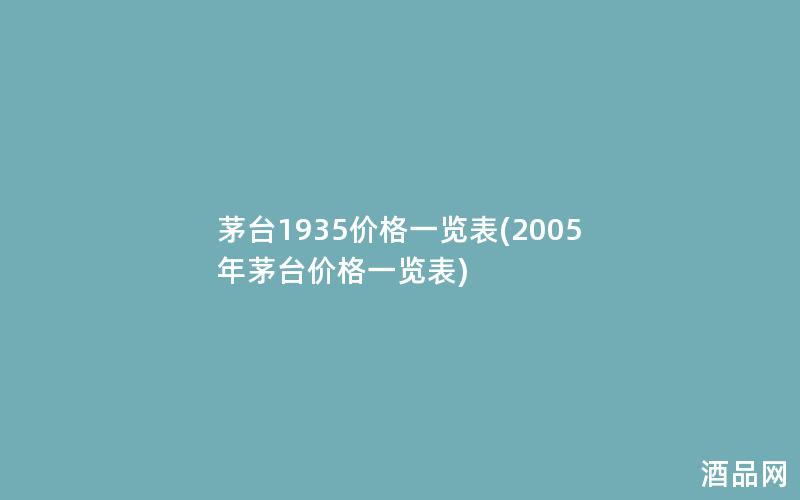 茅台1935价格一览表(2005年茅台价格一览表)