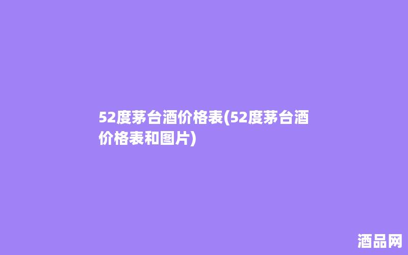52度茅台酒价格表(52度茅台酒价格表和图片)
