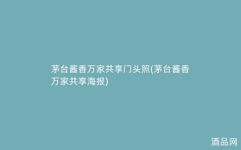茅台酱香万家共享门头照(茅台酱香万家共享海报)