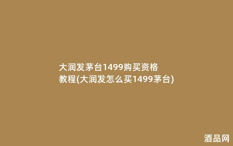 大润发茅台1499购买资格 教程(大润发怎么买1499茅台)
