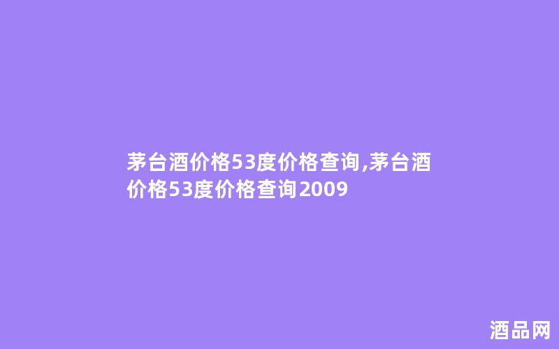 茅台酒价格53度价格查询,茅台酒价格53度价格查询2009