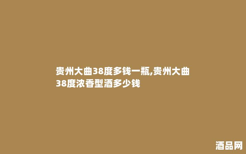 贵州大曲38度多钱一瓶,贵州大曲38度浓香型酒多少钱