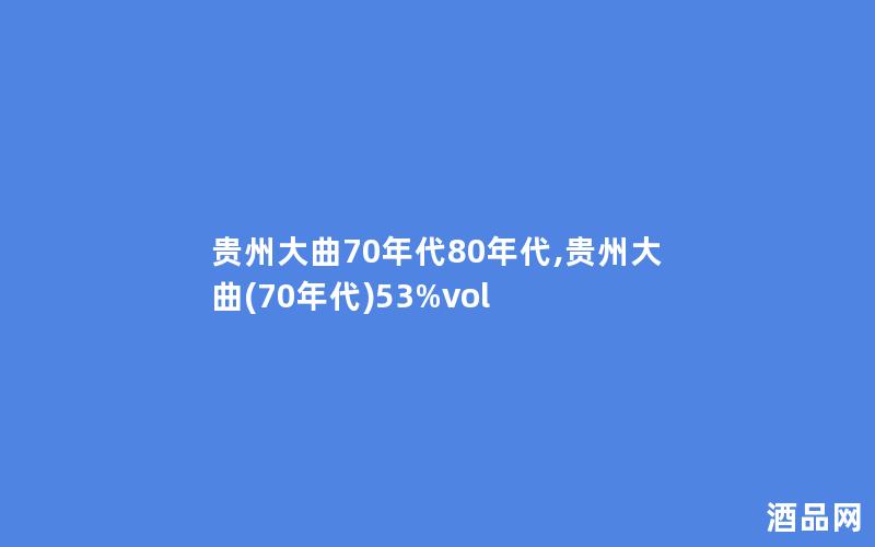 贵州大曲70年代80年代,贵州大曲(70年代)53%vol