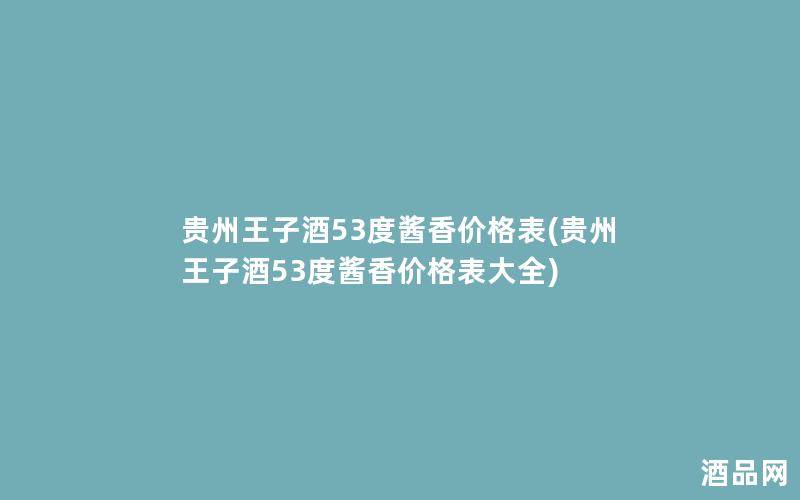贵州王子酒53度酱香价格表(贵州王子酒53度酱香价格表大全)
