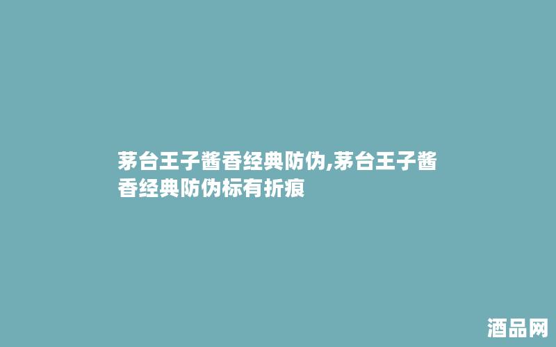 茅台王子酱香经典防伪,茅台王子酱香经典防伪标有折痕