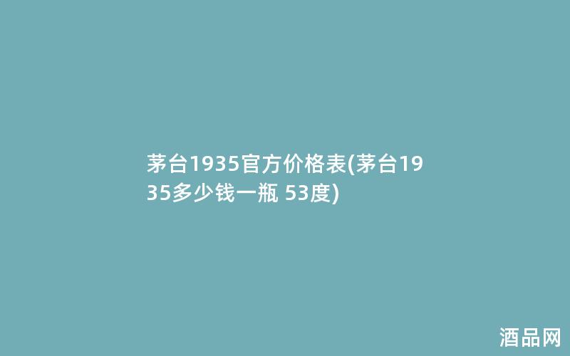 茅台1935官方价格表(茅台1935多少钱一瓶 53度)