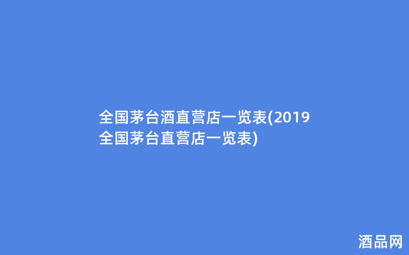 全国茅台酒直营店一览表(2019全国茅台直营店一览表)