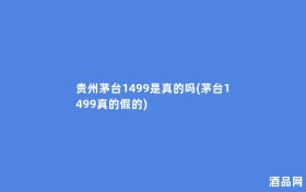 贵州茅台1499是真的吗(茅台1499真的假的)
