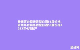 贵州茅台镇酱香型白酒53度价格,贵州茅台镇酱香型白酒53度价格2023年4月生产