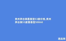 贵州茅台镇酱香型53度价格,贵州茅台镇53度酱香型500ml