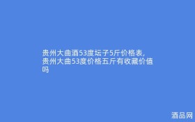 贵州大曲酒53度坛子5斤价格表,贵州大曲53度价格五斤有收藏价值吗