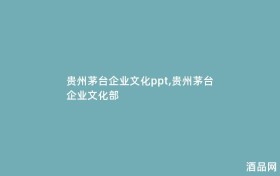 贵州茅台企业文化ppt,贵州茅台企业文化部