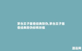 茅台王子酱香经典防伪,茅台王子酱香经典防伪标有折痕