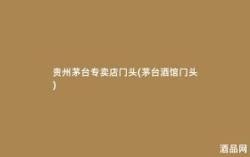 贵州茅台专卖店门头(茅台酒馆门头)