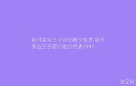 贵州茅台王子酒53度价格表,贵州茅台王子酒53度价格表1992