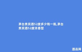 茅台贵宾酒52度多少钱一瓶,茅台贵宾酒52度浓香型